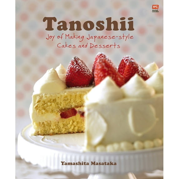 Tanoshii: Joy of Making Japanese-Style Cakes & Desserts, (Paperback)