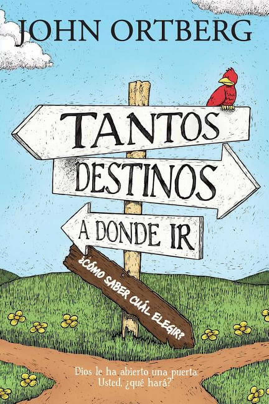 Tantos Destinos a Donde IR . . . Cmo Saber Cul Elegir?: Dios Le Ha Abierto Una Puerta. Usted, (Paperback) by John Ortberg