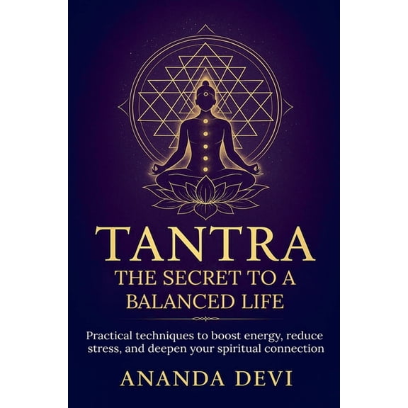 Tantra: The Secret to a Balanced Life. Practical techniques to boost energy, reduce stress, and deepen your spiritual co, (Paperback)