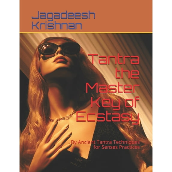 Tantra the Master Key of Ecstasy: By Ancient Tantra Techniques for Senses Practices, (Paperback)