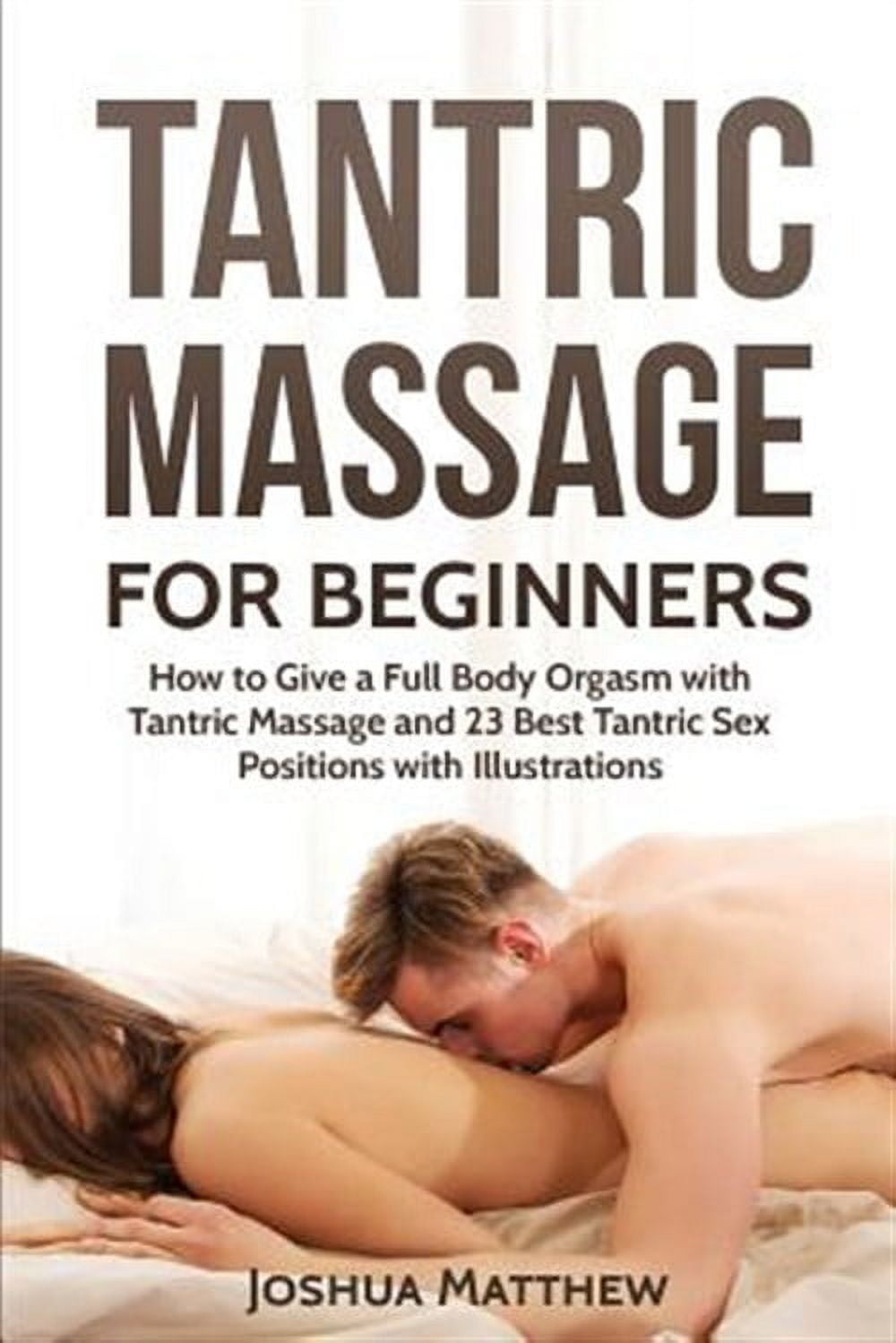 Tantric Massage for Beginners: How to Give a Full Body Orgasm with Tantric  Massage and 23 Best Tantric Sex Positions with Illustrations - Walmart.com