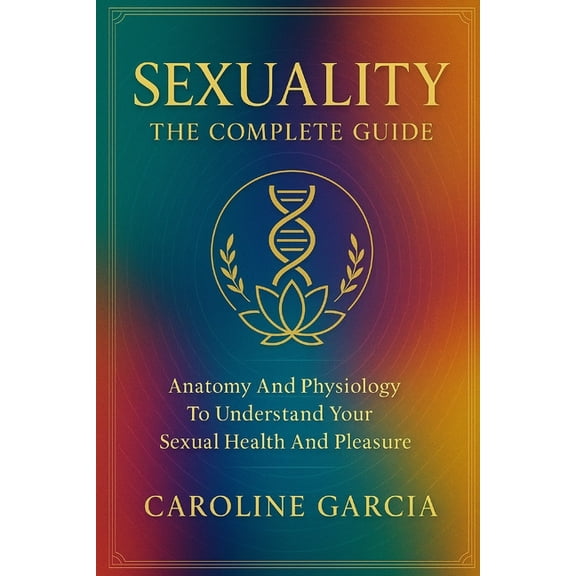 Tantric Sex Book for Couples, Sexology, Sexuality, the Complete Guide: Anatomy and Physiology to Understand Your Sexual Health and Pleasure, Book 6, (Paperback)