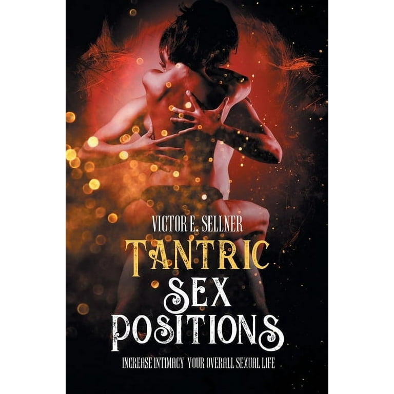 Tantra Guide To Sexual Potency Tantric Sex Positions: Increase Intimacy and Your Overall Sexual Life,  (Paperback) - Walmart.com