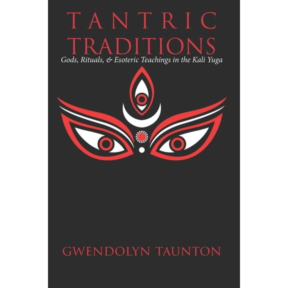Tantric Traditions: Gods, Rituals, & Esoteric Teachings in the Kali Yuga, (Paperback)