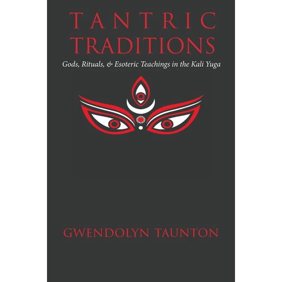 Tantric Traditions: Gods, Rituals, & Esoteric Teachings in the Kali Yuga, (Paperback)