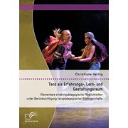 Tanz als Erfahrungs-, Lern- und Gestaltungsraum Elementare erlebnisp dagogische M glichkeiten unter Ber cksichtigung ta, Paperback