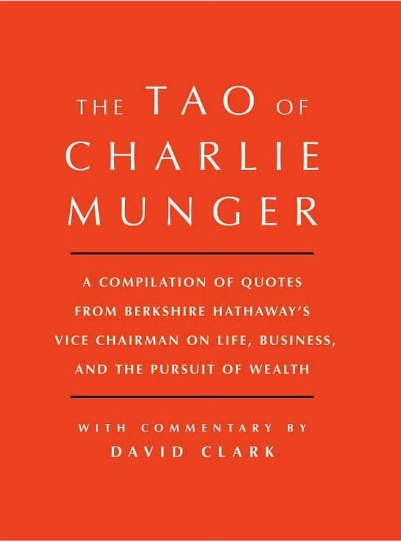 Tao of Charlie Munger: A Compilation of Quotes from Berkshire Hathaway&apos;s Vice Chairman on Life, Business, and the Pursuit of Wealth with Commentary by David Clark, (Hardcover)