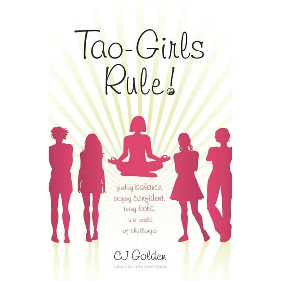 Tao-Girls Rule!: Finding Balance, Staying Confident, Being Bold, in a World of Challenges (Paperback) by C J Golden