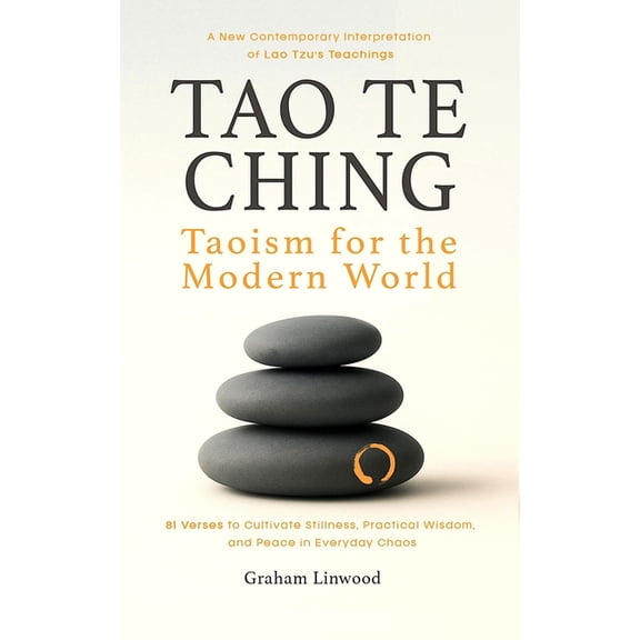 Tao Te Ching - Taoism for the Modern World: A New Contemporary Interpretation of Lao Tzu's Teachings 81 Verses to C, (Paperback)