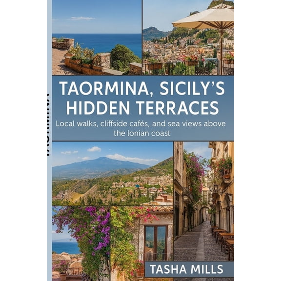 Taormina, Sicily's Hidden Terraces: Local walks, cliffside cafs, and sea views above the Ionian coast, (Paperback)