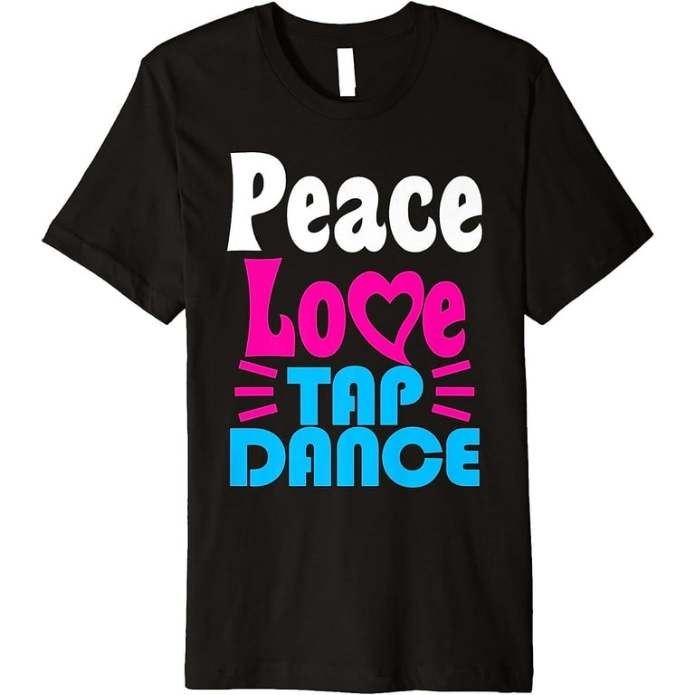 Love Tap Dancing T-Shirt Funny Cute Gift For Dancers Love Tap Dancing T-Shirt Funny Cute Gift For Dancers