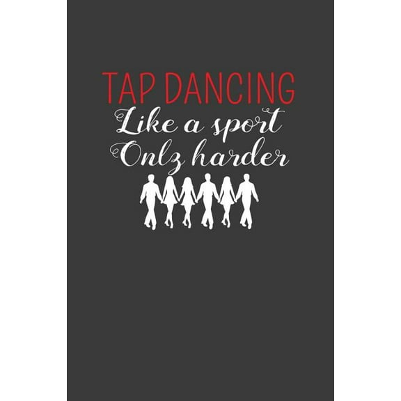 Tap Dancing Like A Sport Only Harder: Dance Troupe Music Lover Gift (Paperback)