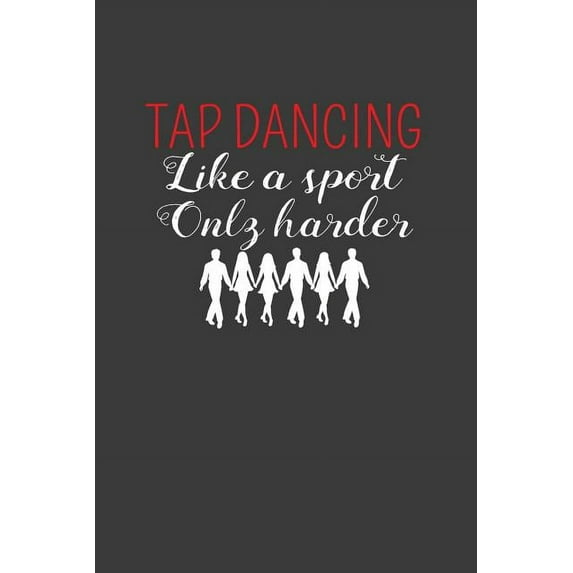 Tap Dancing Like A Sport Only Harder: Dance Troupe Music Lover Gift (Paperback)