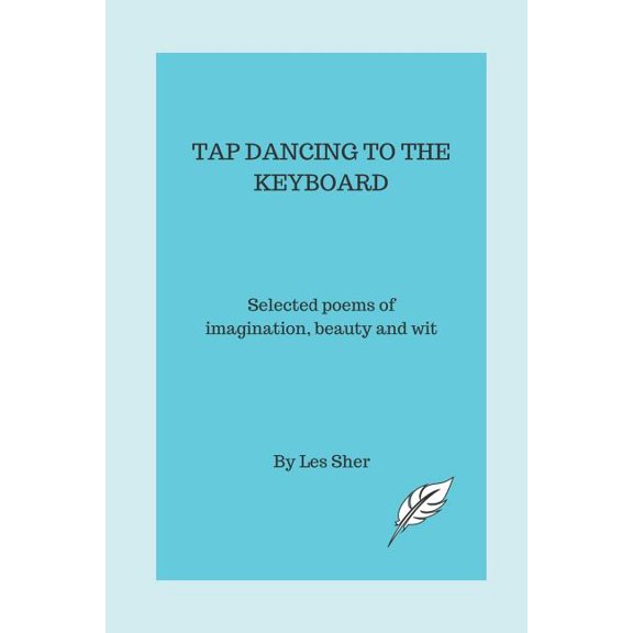 Tap Dancing to the Keyboard: Selected poems of imagination, beauty and wit (Paperback)