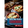 thumbnail image 1 of Tapas And French Cookbook: 2 Books In 1: 140 Recipes For Preparing At Home Traditional Food From Spain And France (Paperback), 1 of 1