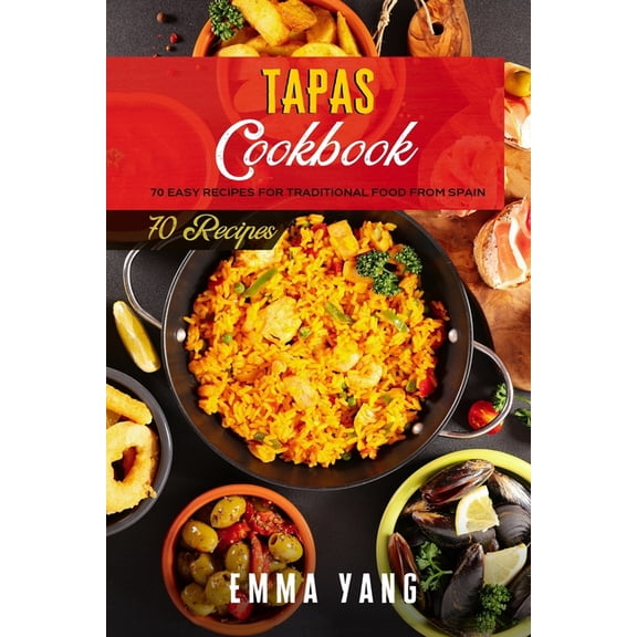 Tapas Cookbook: 70 Easy Recipes For Traditional Food From Spain (Paperback)