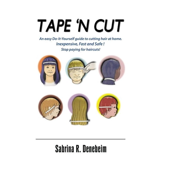 Tape N' Cut An easy Do-it-Yourself guide to cutting hair at home, Stop paying for haircuts!  (Paperback) by Dana Martin Newman, Sabrina R Denebeim