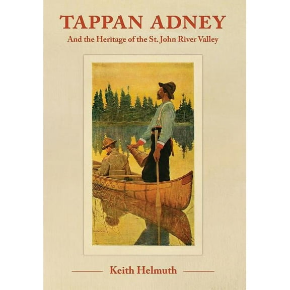 Tappan Adney: and the Heritage of the St. John River Valley, (Paperback)