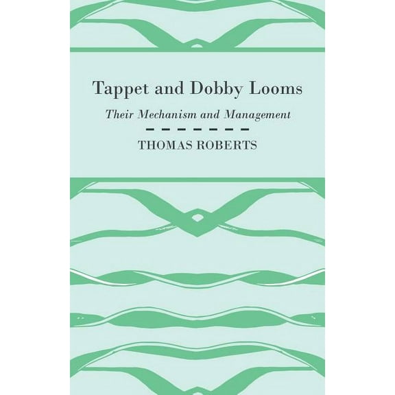 Tappet And Dobby Looms - Their Mechanism And Management (Paperback)