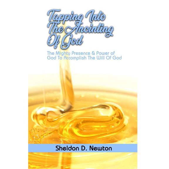 Tapping Into The Anointing Of God: The Mighty Presence And Power Of God To Accomplish The Will Of God, (Paperback)