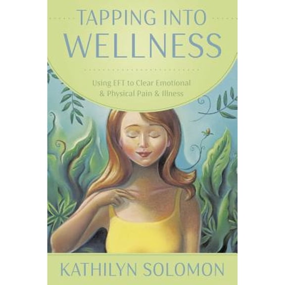 Pre-Owned Tapping Into Wellness: Using EFT to Clear Emotional & Physical Pain & Illness (Paperback) 0738737887 9780738737881