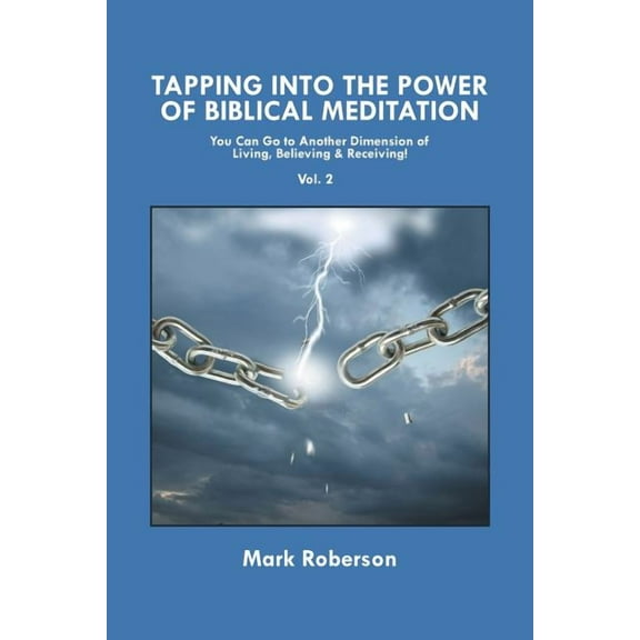 Tapping into the Power of Biblical Meditation : You Can Go to Another Dimension of Living, Believing & Receiving!