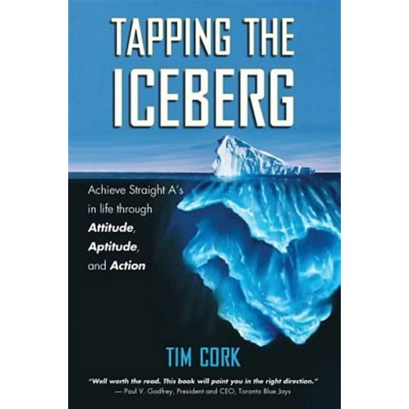 Tapping the Iceberg: Achieve Straight A's in Life Through Attitude, Aptitude, and Action (Paperback) by Tim Cork