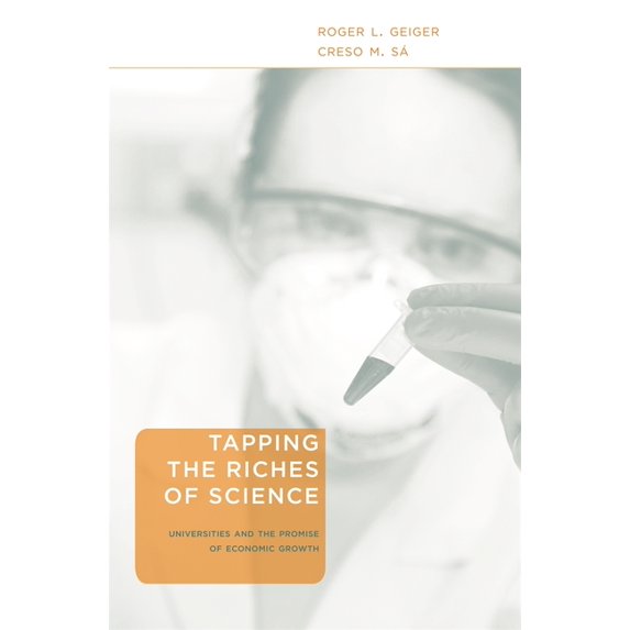 Tapping the Riches of Science: Universities and the Promise of Economic Growth, (Hardcover)