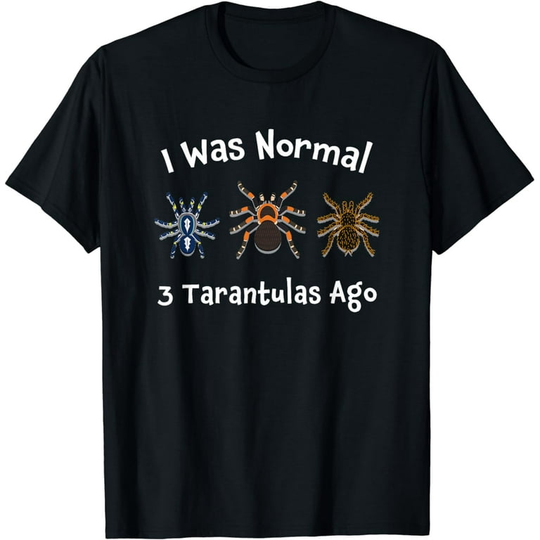 Tarantula Spider T Shirt I Was Normal 3 Tarantulas Ago Tarantula Spider T Shirt I Was Normal 3 Tarantulas Ago