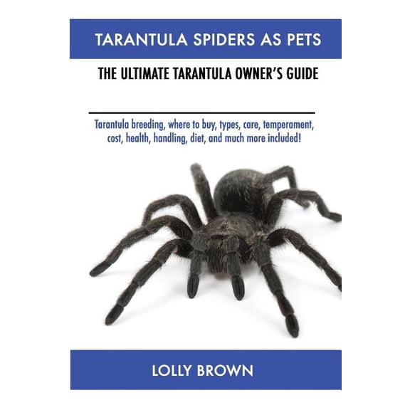 Tarantula Spiders as Pets: The Ultimate Tarantula Owner’s Guide, (Paperback)