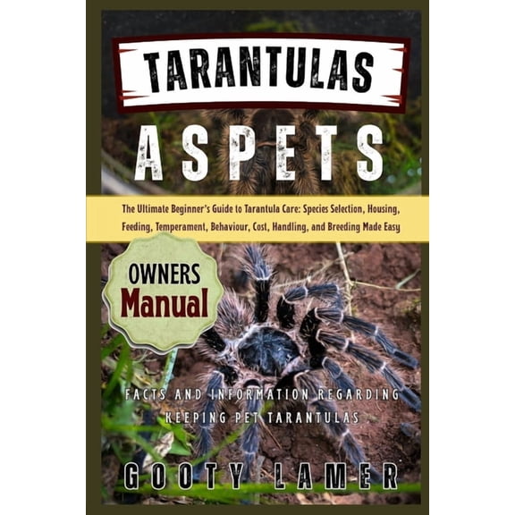 Tarantulas as Pets: The Ultimate Beginner's Guide To Tarantula Care: Species Selection, Housing, Feeding, Temperament, B, (Paperback)