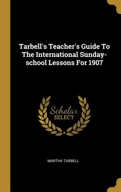 Tarbell's Teacher's Guide To The International Sunday-school Lessons For 1907 (Hardcover)