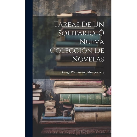 Tareas De Un Solitario, Ó Nueva Colección De Novelas (Hardcover)