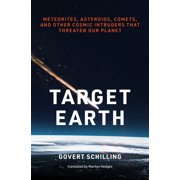 Target Earth Meteorites, Asteroids, Comets, and Other Cosmic Intruders That Threaten Our Planet, Hardcover