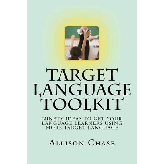 Target Language Toolkit: 90 ideas to get your language learners using more target language, (Paperback)