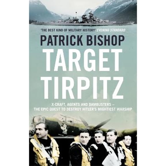 Pre-Owned Target Tirpitz: X-Craft, Agents and Dambusters - the Epic Quest to Destroy Hitler's (Paperback 9780007431199) by Patrick Bishop