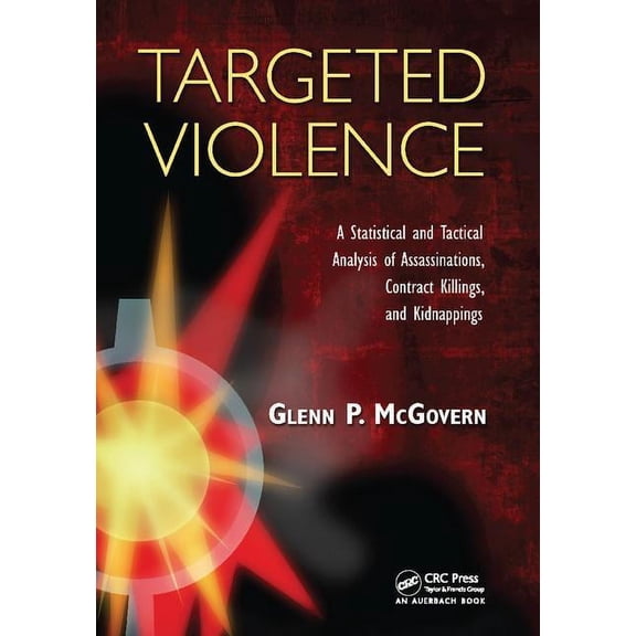 Targeted Violence: A Statistical and Tactical Analysis of Assassinations, Contract Killings, and Kidnappings, (Paperback)