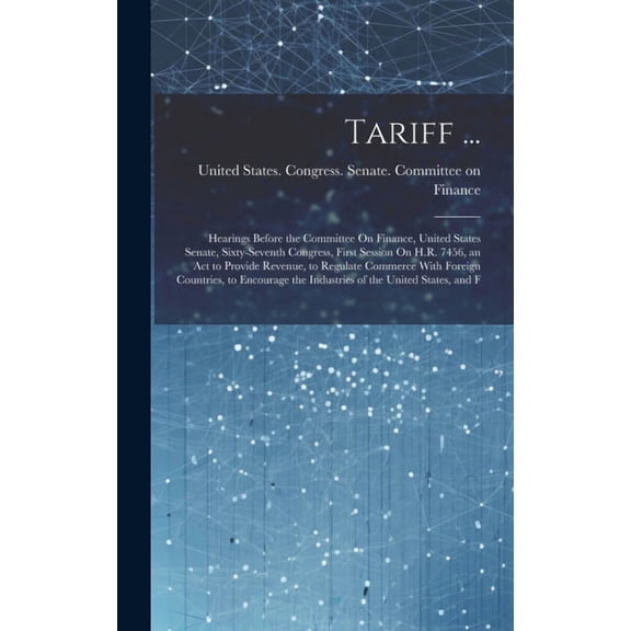 Tariff ...: Hearings Before the Committee On Finance, United States Senate, Sixty-Seventh Congress, First Session On H.R. 7456, an Act to Provide Revenue, to Regulate Commerce With Foreign Countries,