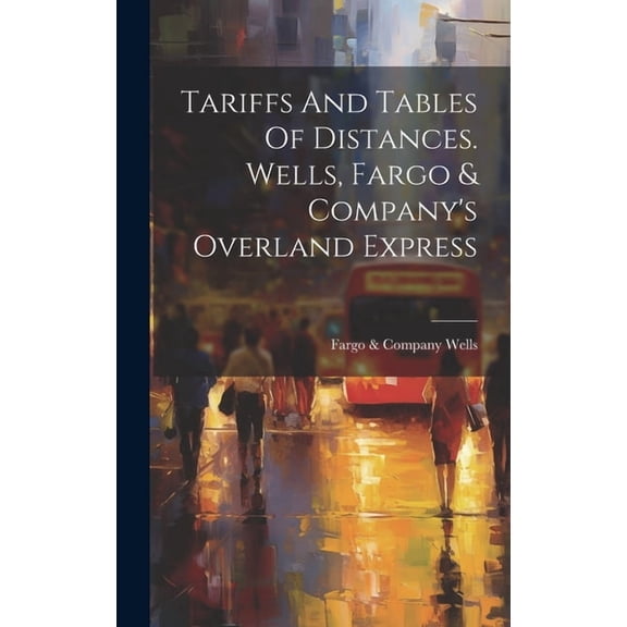 Tariffs And Tables Of Distances. Wells, Fargo & Company's Overland Express (Hardcover)