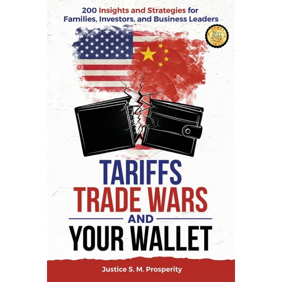 Tariffs Trade Wars and Your Wallet: 200 Insights and Strategies for Families, Investors, and Business Leaders, (Paperback)