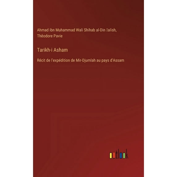 Tarikh-i Asham: Récit de l'expédition de Mir-Djumlah au pays d'Assam, (Hardcover)