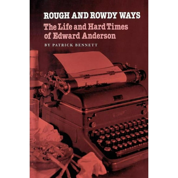Tarleton State University Southwestern Studies in the Humanities: Rough and Rowdy Ways : The Life and Hard Times of Edward Anderson (Series #4) (Paperback)