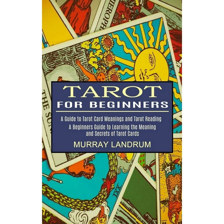 Tarot for Beginners: A Beginners Guide to Learning the Meaning and Secrets  of Tarot Cards (A Guide to Tarot Card Meanings and Tarot Reading)