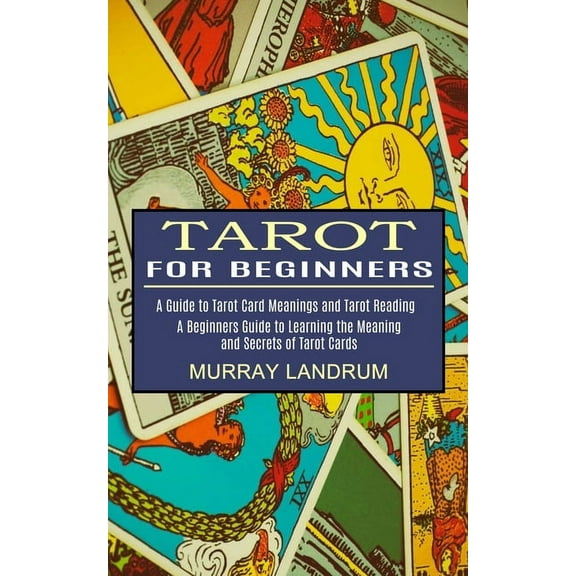 Tarot for Beginners: A Beginners Guide to Learning the Meaning and Secrets of Tarot Cards (A Guide to Tarot Card Meanings and Tarot Reading) (Paperback)