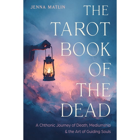 The Tarot Book of the Dead: A Chthonic Journey of Death, Mediumship, and the Art of Guiding Souls, (Paperback)