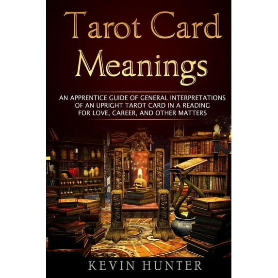 Tarot Card Meanings: An Apprentice Guide of General Interpretations of an Upright Tarot Card in a Reading for Love, Care, (Paperback)