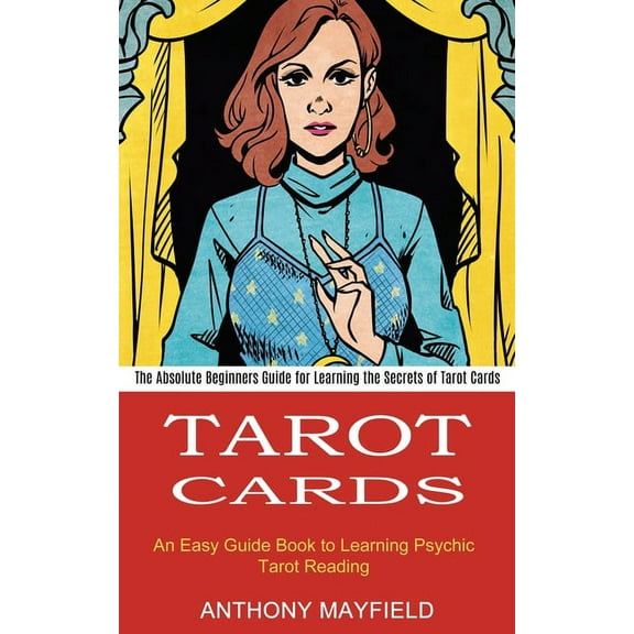 Tarot Cards: An Easy Guide Book to Learning Psychic Tarot Reading (The Absolute Beginners Guide for Learning the Secrets, (Paperback)