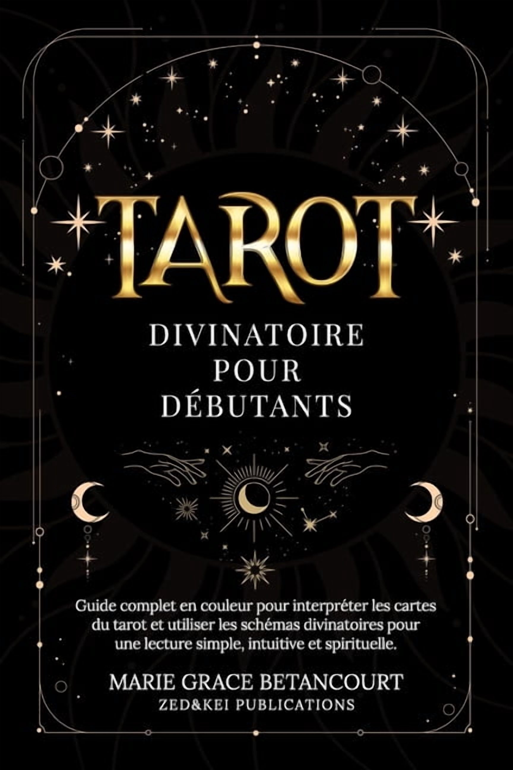 Tarot Divinatoire pour DÃ©butants: Guide complet en couleur pour interprÃ©ter les cartes du tarot et utiliser les schÃ©mas , (Paperback)
