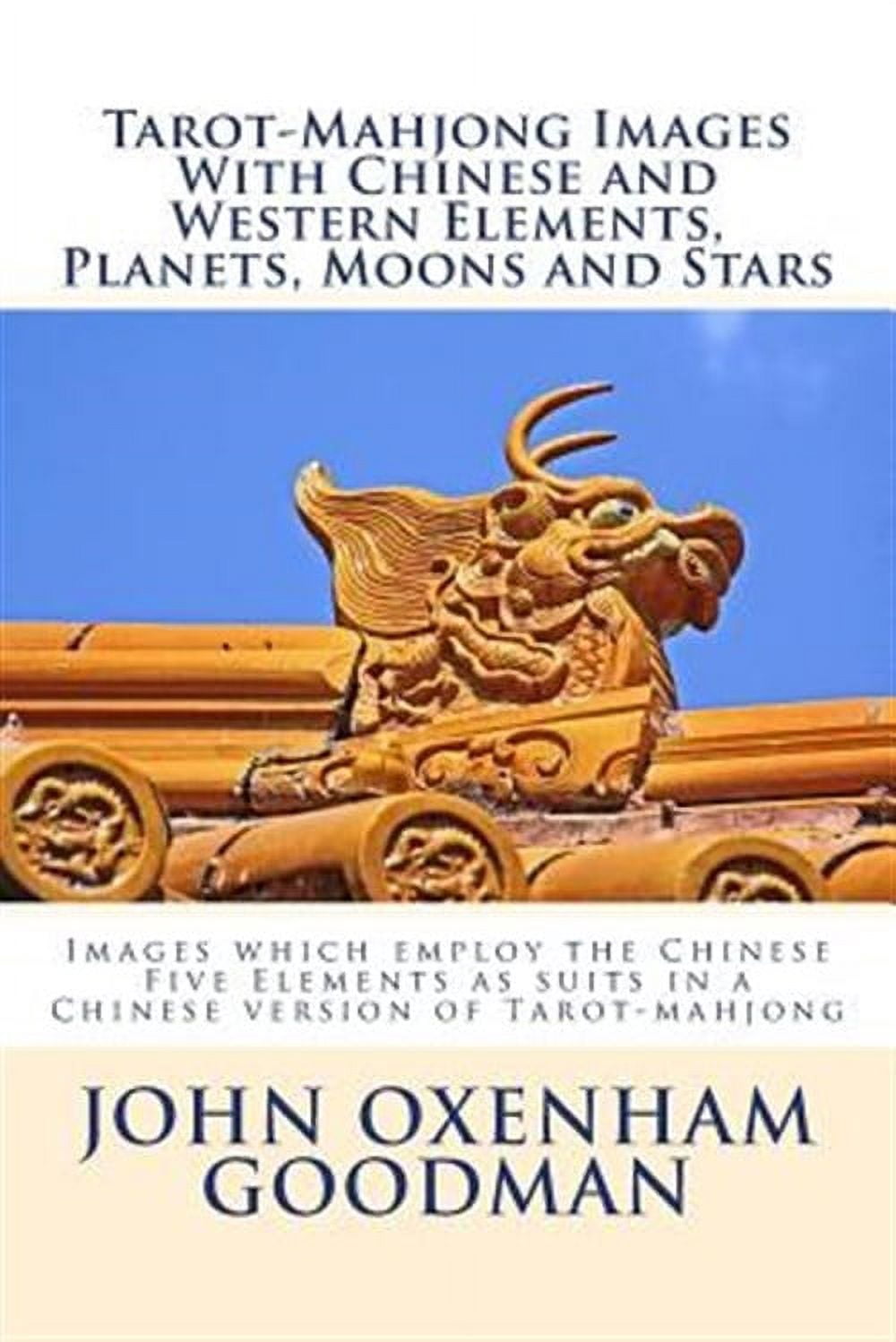 Tarot-Mahjong Images with Chinese and Western Elements, Planets, Moons and Stars: Images Which Employ the Chinese Five Elements as Suits in a Chinese