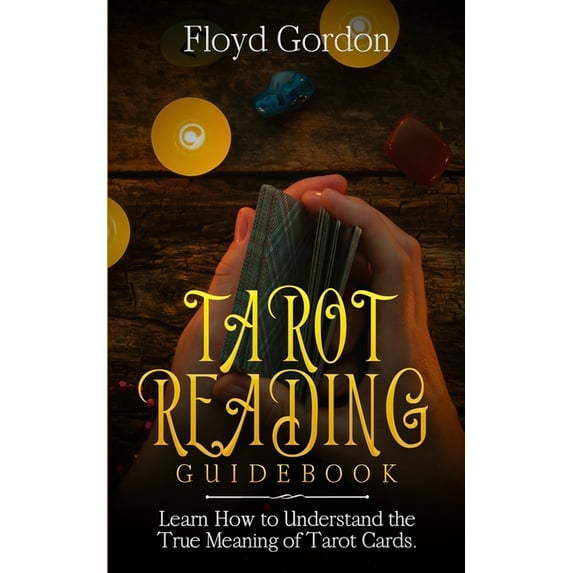 Tarot Reading Guidebook: Learn How to Understand The True Meaning of Tarot Cards (Paperback)